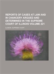 Reports of Cases at Law and in Chancery Argued and Determined in the Supreme Court of Illinois Volume 221,1154188566,9781154188561