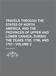 Travels Through the States of North America, and the Provinces of Upper and Lower Canada, During the Years 1795, 1796, and 1797 (Volume 2),1154399753,9781154399752