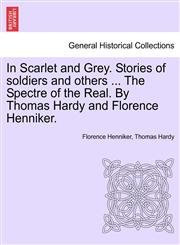 In Scarlet and Grey. Stories of soldiers and others ... The Spectre of the Real. By Thomas Hardy and Florence Henniker.,1241193452,9781241193454