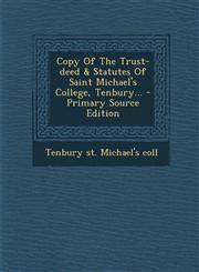 Copy of the Trust-Deed & Statutes of Saint Michael's College, Tenbury... - Primary Source Edition,1295364131,9781295364138