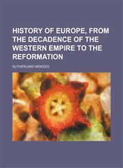 History of Europe, from the decadence of the Western empire to the Reformation,1150043709,9781150043703