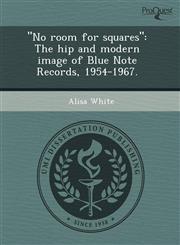 "No room for squares" The hip and modern image of Blue Note Records, 1954-1967.,1244709220,9781244709225