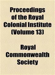 Proceedings of the Royal Colonial Institute (Volume 13),1458899489,9781458899484