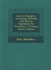 Austria-Hungary Including Dalmatia and Bosnia; Handbook for Travellers - Primary Source Edition,1295592444,9781295592449