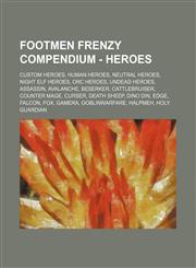 Footmen Frenzy Compendium - Heroes Custom Heroes, Human Heroes, Neutral Heroes, Night Elf Heroes, Orc Heroes, Undead Heroes, Assassin, Avalanche, Beserker, CattleBruiser, Counter Mage, Curser, Death Sheep, Dino Din, Edge, Falcon, Fox, Gamera, GoblinWarfa,1234835509,9781234835507
