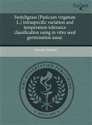 Switchgrass (Panicum virgatum L.) intraspecific variation and temperature tolerance classification using in vitro seed germination assay.,1243481293,9781243481290