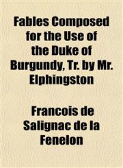 Fables Composed for the Use of the Duke of Burgundy, Tr. by Mr. Elphingston,1151417270,9781151417275