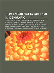 Roman Catholic Church in Denmark Apostolic Nuncios to Scandinavia, Danish Roman Catholics, Roman Catholic Church in the Faroe Islands,115734089X,9781157340898