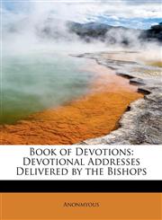 Book of Devotions Devotional Addresses Delivered by the Bishops,1113961996,9781113961990
