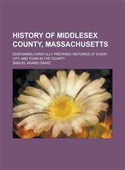 History of Middlesex County, Massachusetts; Containing Carefully Prepared Histories of Every City and Town in the County,1154998851,9781154998856