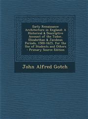 Early Renaissance Architecture in England A Historical & Descriptive Account of the Tudor, Elizabethan & Jacobean Periods, 1500-1625, for the Use of,129465294X,9781294652946