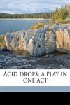 Acid drops; a play in one act,117833757X,9781178337570