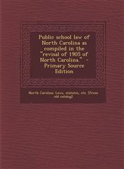 Public School Law of North Carolina as Compiled in the Revisal of 1905 of North Carolina.,1287664768,9781287664765