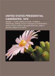 United States presidential candidates, 1876 Samuel J. Tilden, James G. Blaine, Thomas A. Hendricks, Winfield Scott Hancock,1155727711,9781155727714