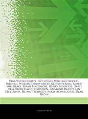 Articles On Parapsychologists, including William Crookes, Frederic William Henry Myers, Kenneth Ring, Rupert Sheldrake, Susan Blackmore, Henry Sidgwick, Daryl Bem, Brian David Josephson, Raymond Moody, Ian Stevenson,1242961763,9781242961762
