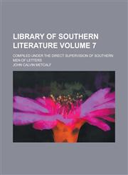 Library of Southern Literature; Compiled Under the Direct Supervision of Southern Men of Letters Volume 7,1150073853,9781150073854