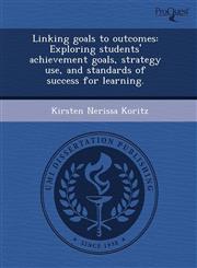 Linking goals to outcomes Exploring students' achievement goals, strategy use, and standards of success for learning.,1243754583,9781243754585