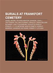 Burials at Frankfort Cemetery Daniel Boone, Richard Mentor Johnson, John J. Crittenden, William O'Connell Bradley, Simon Bolivar Buckner,1233295780,9781233295784