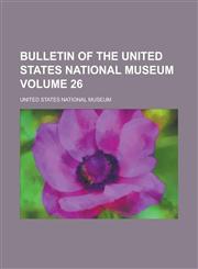 Bulletin of the United States National Museum Volume 26,1230041826,9781230041827