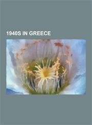 1940s in Greece 1940 in Greece, 1941 in Greece, 1942 in Greece, 1943 in Greece, 1944 in Greece, 1945 in Greece, 1946 in Greece, 1947 I,1230593616,9781230593616