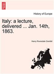 Italy a lecture, delivered ... Jan. 14th, 1863.,124134163X,9781241341633