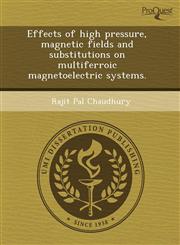 Effects of high pressure, magnetic fields and substitutions on multiferroic magnetoelectric systems.,1243568763,9781243568762