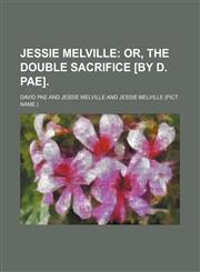 Jessie Melville; Or, the Double Sacrifice [By D. Pae].,1150223359,9781150223358
