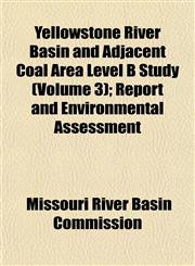 Yellowstone River Basin and Adjacent Coal Area Level B Study (Volume 3); Report and Environmental Assessment,115357490X,9781153574907