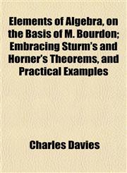 Elements of Algebra, on the Basis of M. Bourdon; Embracing Sturm's and Horner's Theorems, and Practical Examples,115263920X,9781152639201