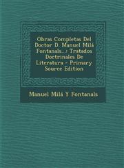 Obras Completas del Doctor D. Manuel Mila Fontanals... Tratados Doctrinales de Literatura - Primary Source Edition,1289554315,9781289554316