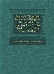 Precious Thoughts Moral and Religious: Gathered from the Works of John Ruskin,1289533156,9781289533151