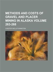 Methods and Costs of Gravel and Placer Mining in Alaska Volume 263-268,1236917227,9781236917225