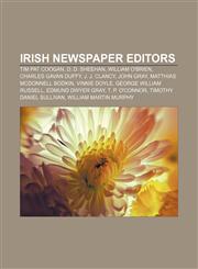 Irish newspaper editors Tim Pat Coogan, D. D. Sheehan, William O'Brien, Charles Gavan Duffy, J. J. Clancy, John Gray,1155362691,9781155362694
