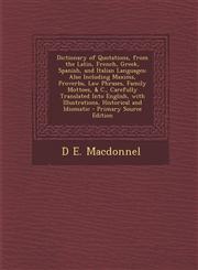 Dictionary of Quotations, from the Latin, French, Greek, Spanish, and Italian Languages Also Including Maxims, Proverbs, Law Phrases, Family Mottoes,,1294737910,9781294737919