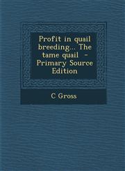 Profit in Quail Breeding... the Tame Quail - Primary Source Edition,1294821768,9781294821762