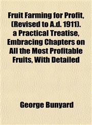 Fruit Farming for Profit, (Revised to A.D. 1911). a Practical Treatise, Embracing Chapters on All the Most Profitable Fruits, with Detailed,1152147803,9781152147805