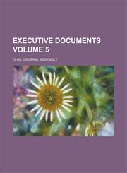 Executive Documents Volume 5,1236984722,9781236984722