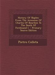 History of Naples From the Accession of Charles of Bourbon to the Death of Ferdinand I. - Primary Source Edition,1293544698,9781293544693