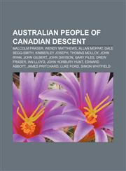 Australian people of Canadian descent Malcolm Fraser, Wendy Matthews, Allan Moffat, Dale Begg-Smith, Kimberley Joseph, Thomas Molloy,1233099906,9781233099900