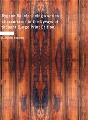 Bygone Beliefs being a series of excursions in the byways of thought (Large Print Edition),1426401655,9781426401657