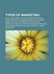 Types of marketing Multi-level marketing, Relationship marketing, Loyalty marketing, Ambush marketing, Database marketing, Direct marketing,1156704790,9781156704790