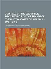 Journal of the Executive Proceedings of the Senate of the United States of America (Volume 3),1154308650,9781154308655