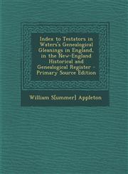 Index to Testators in Waters's Genealogical Gleanings in England, in the New-England Historical and Genealogical Register - Primary Source Edition,1294339621,9781294339625