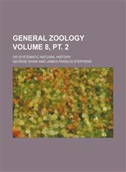 General zoology Volume 8, pt. 2 ; or Systematic natural history,1236465903,9781236465900