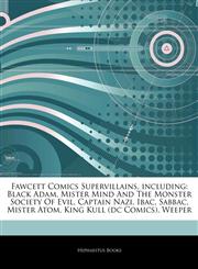Articles On Fawcett Comics Supervillains, including Black Adam, Mister Mind And The Monster Society Of Evil, Captain Nazi, Ibac, Sabbac, Mister Atom, King Kull (dc Comics), Weeper,1242605789,9781242605789