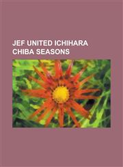 Jef United Ichihara Chiba Seasons 1992 Jef United Ichihara Season, 1993 Jef United Ichihara Season, 1994 Jef United Ichihara Season, 1995 Jef United,1156068533,9781156068533