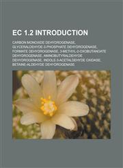 EC 1.2 Introduction Carbon monoxide dehydrogenase, Glyceraldehyde-3-phosphate dehydrogenase, Formate dehydrogenase, 3-methyl-2-oxobutanoate dehydrogenase, Aminobutyraldehyde dehydrogenase, Indole-3-acetaldehyde oxidase, Betaine-aldehyde dehydrogenase,1232557730,9781232557739