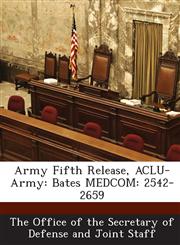 Army Fifth Release, ACLU-Army Bates Medcom: 2542-2659,1287058949,9781287058946