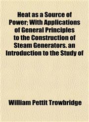 Heat as a Source of Power; With Applications of General Principles to the Construction of Steam Generators. an Introduction to the Study of,1152285491,9781152285491