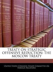 TREATY ON STRATEGIC OFFENSIVE REDUCTION THE MOSCOW TREATY,1240479395,9781240479399